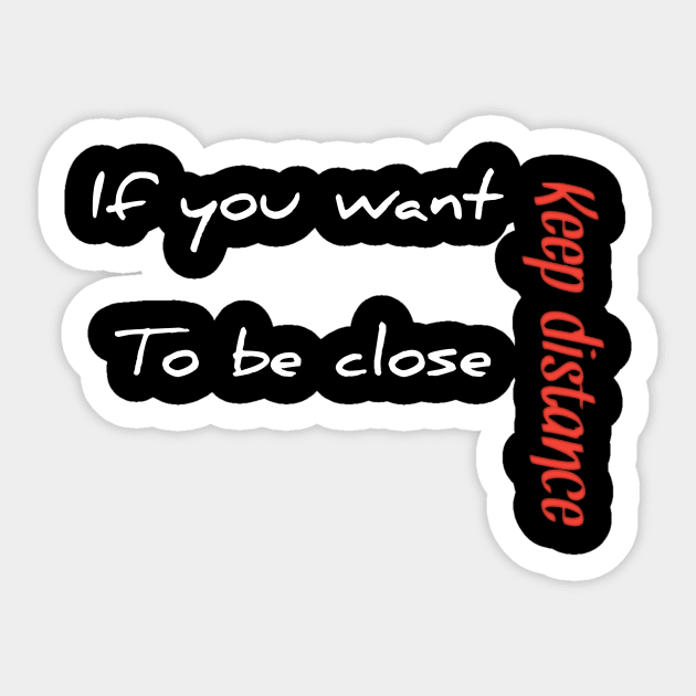 If you want to be close keep distance Sticker by Ehabezzat